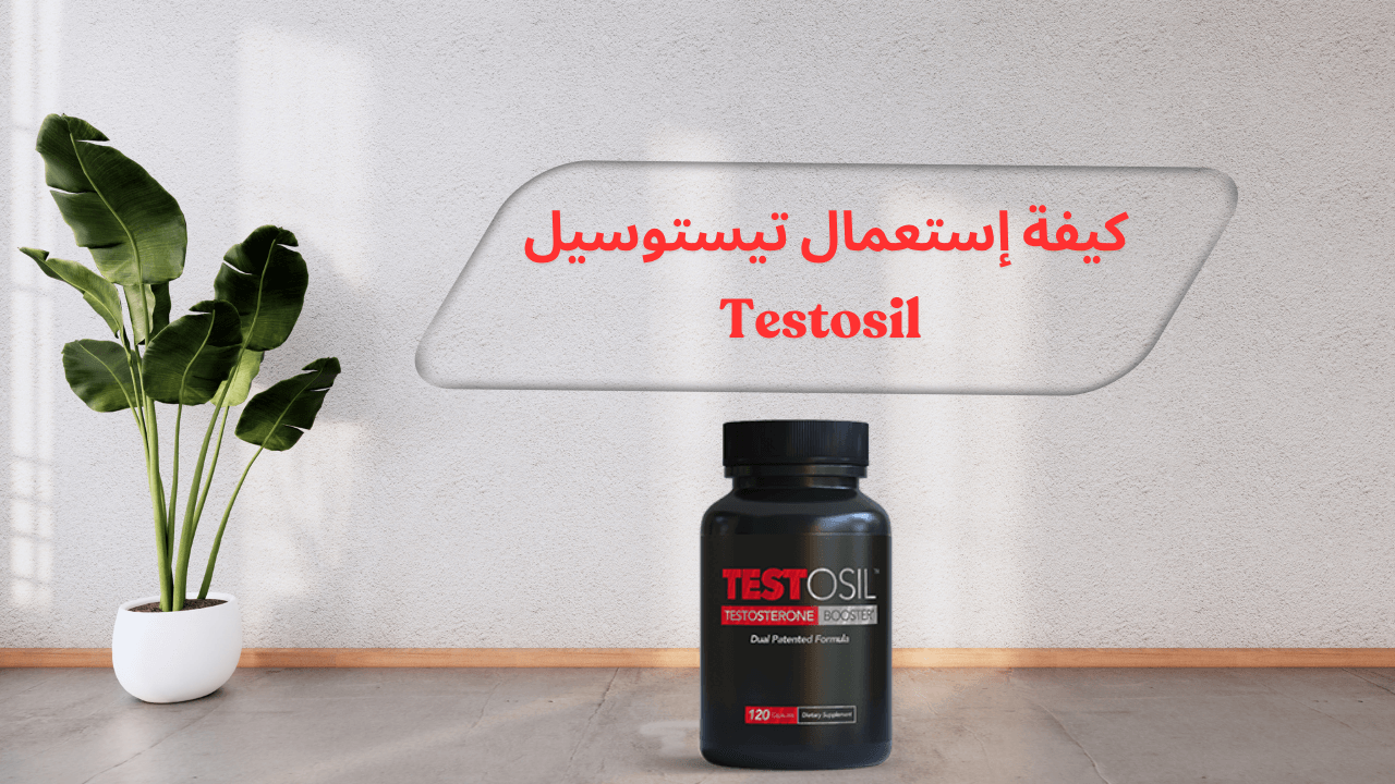 كيفة إستعمال تيستوسيل Testosil
